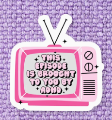 This Episode Brought to you by ADHD Sticker