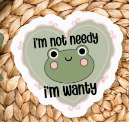 I'm Not Needy I'm Wanty Sticker